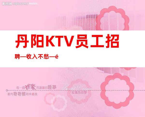 丹阳KTV员工招聘—收入不愁—长期招聘