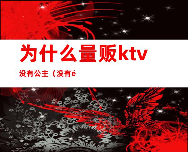 为什么量贩ktv没有公主（没有量贩的KTV）