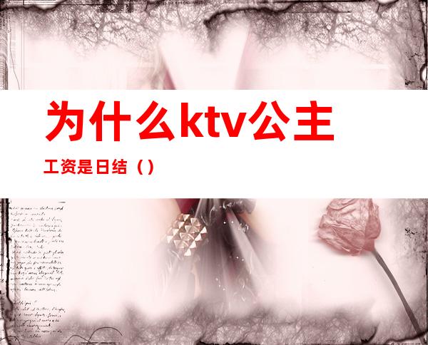 为什么ktv公主工资是日结（）