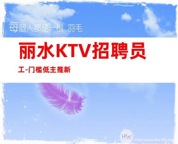 丽水KTV招聘员工-门槛低主推新人