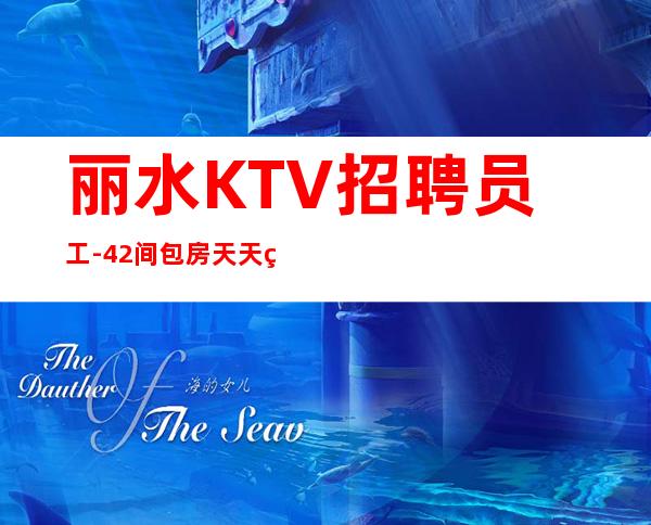 丽水KTV招聘员工-42间包房天天爆满丽水更高KTV招聘