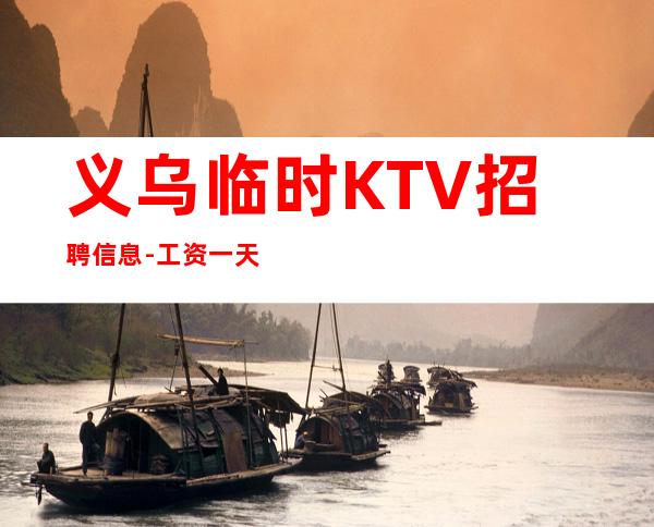 义乌临时KTV招聘信息-工资一天一结算