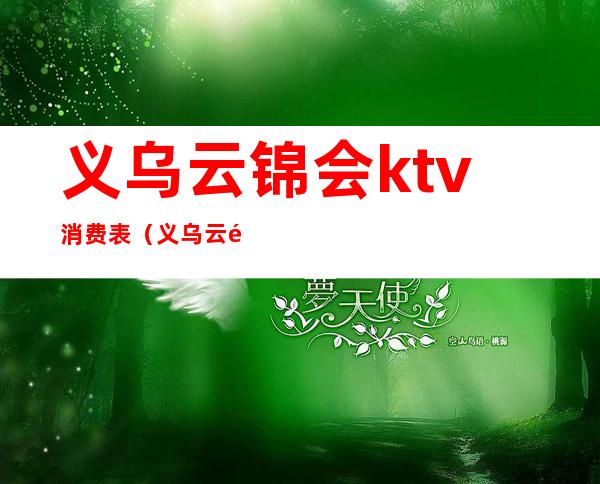 义乌云锦会ktv消费表（义乌云锦会KTV）