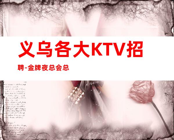 义乌各大KTV招聘-金牌夜总会总监在线招聘员工