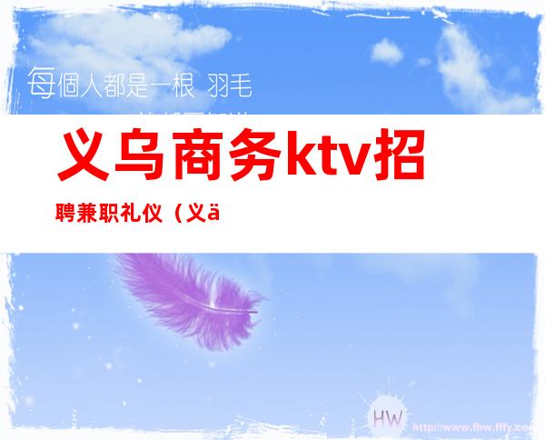 义乌商务ktv招聘兼职礼仪（义乌ktv会所招陪酒）