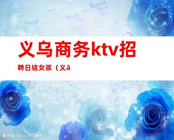 义乌商务ktv招聘日结女孩（义乌ktv招聘模特日结1200）