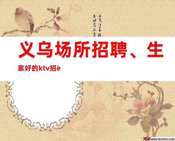 义乌场所招聘、生意好的ktv招聘起服务员