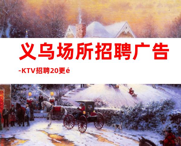 义乌场所招聘广告-KTV招聘20更高场服务员