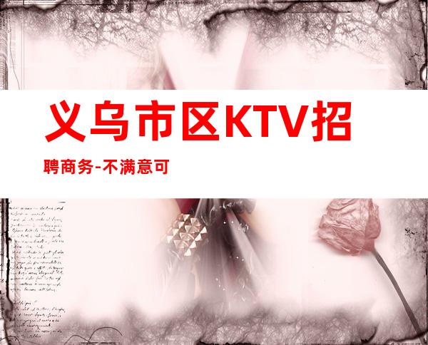 义乌市区KTV招聘商务-不满意可以随时走保底一个班