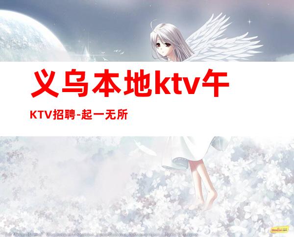 义乌本地ktv午KTV招聘-起一无所有该努力