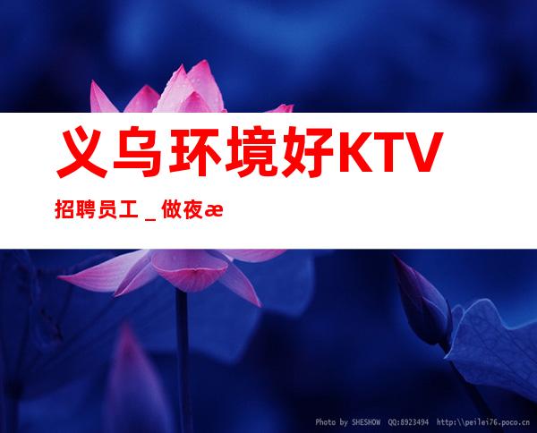 义乌环境好KTV招聘员工＿做夜总会为的是改变自己的生活