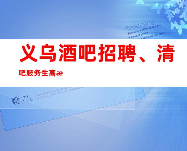 义乌酒吧招聘、清吧服务生高技巧