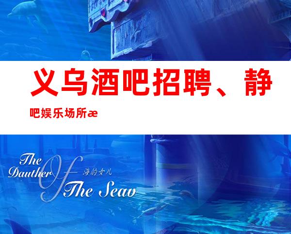 义乌酒吧招聘、静吧娱乐场所怎么做拿高