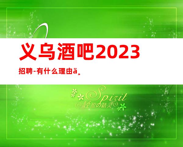 义乌酒吧2023招聘-有什么理由不努力？