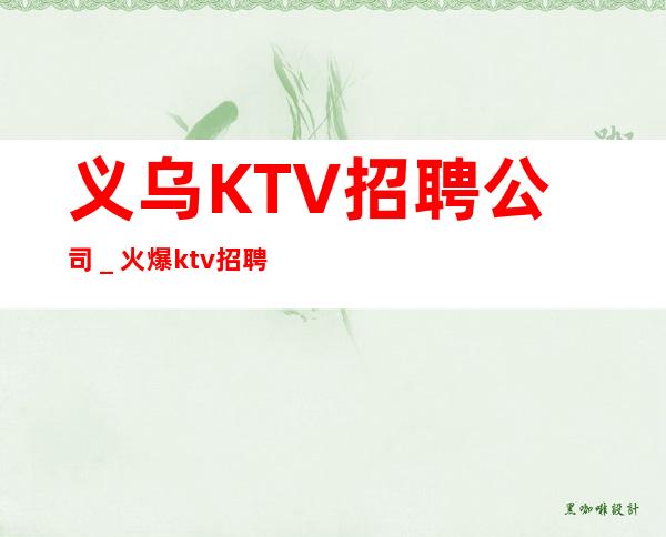 义乌KTV招聘公司＿火爆ktv招聘