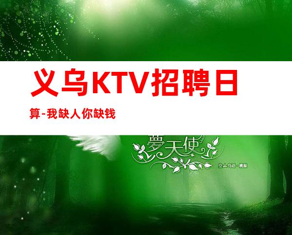 义乌KTV招聘日算-我缺人你缺钱一个班起