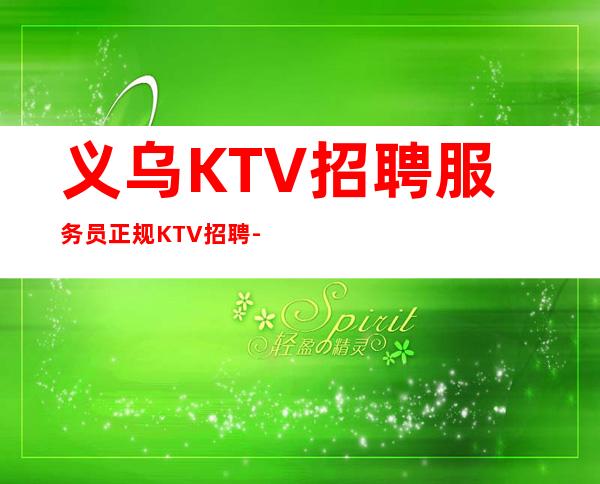 义乌KTV招聘服务员正规KTV招聘-本地夜总会地标