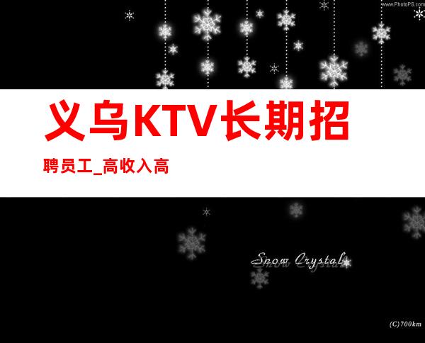 义乌KTV长期招聘员工_高/收入高_工作给力