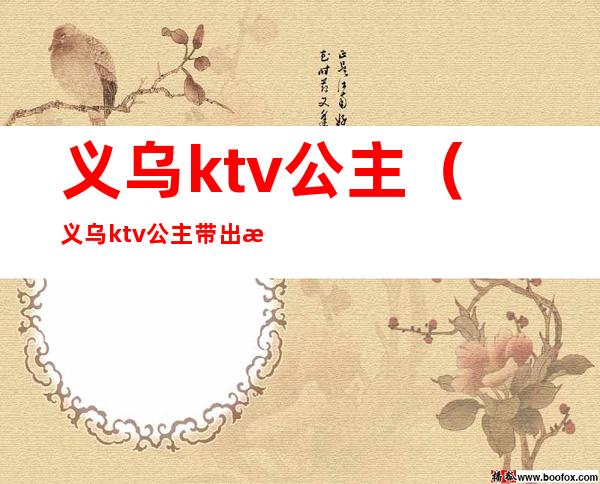 义乌ktv公主（义乌ktv公主带出来睡觉多少钱）