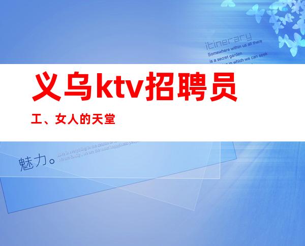 义乌ktv招聘员工 、女人的天堂