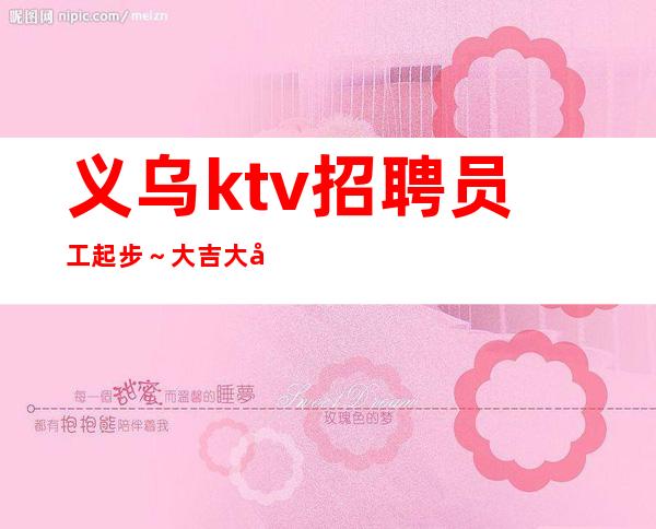 义乌ktv招聘员工起步～大吉大利