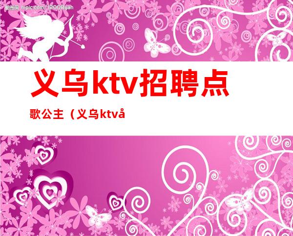 义乌ktv招聘点歌公主（义乌ktv公主小费多少）