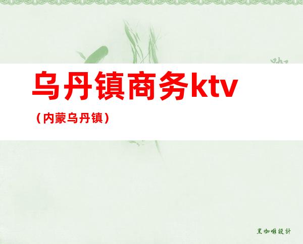 乌丹镇商务ktv（内蒙乌丹镇）