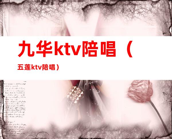 九华ktv陪唱（五莲ktv陪唱）