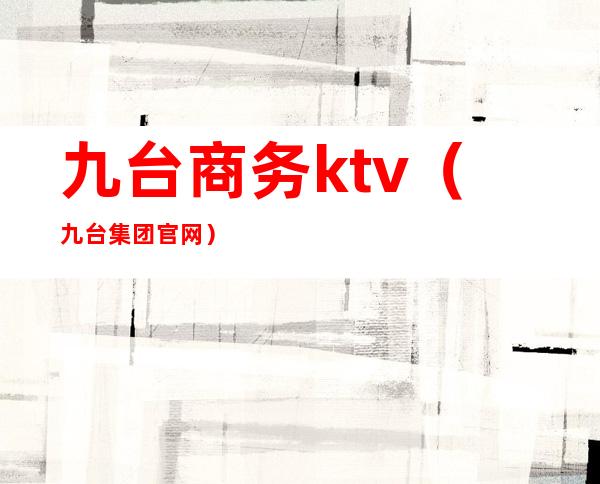 九台商务ktv（九台集团官网）