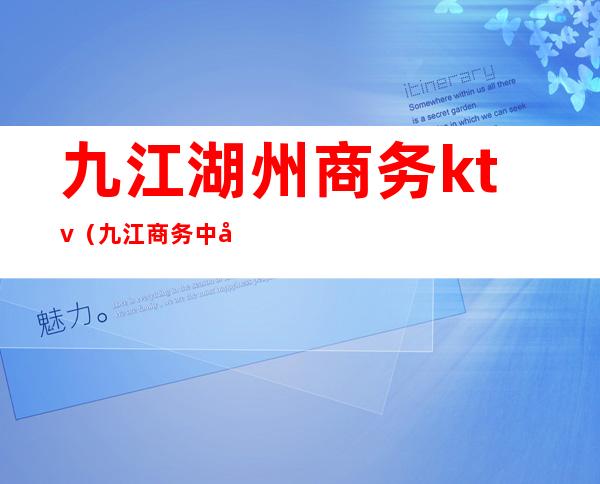 九江湖州商务ktv（九江商务中心）