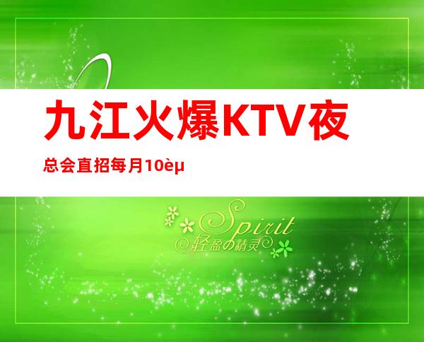 九江火爆KTV夜总会直招 每月10起  轻松成为豪门