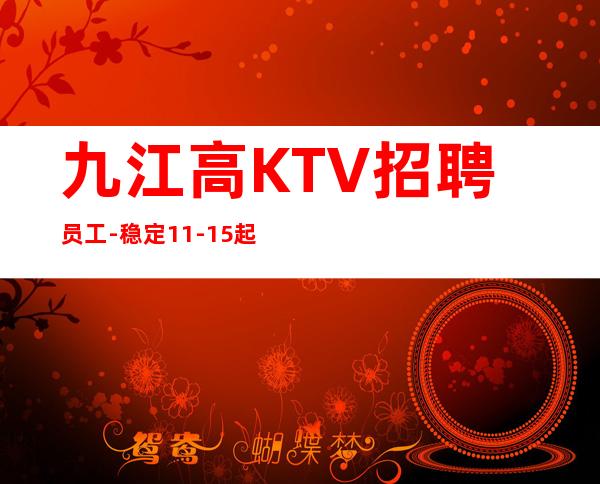 九江高KTV招聘员工-稳定11-15起