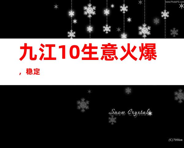 九江10.生意火爆，稳定