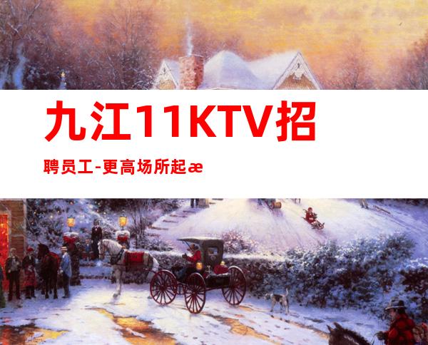 九江1+1KTV招聘员工-更高场所起步人少上班稳定