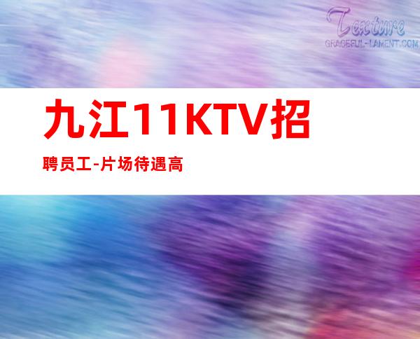 九江1+1KTV招聘员工-片场待遇高