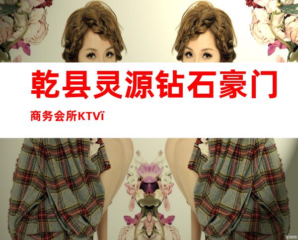 乾县灵源钻石豪门商务会所KTV（）