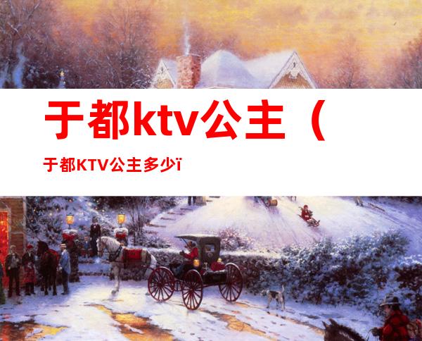 于都ktv公主（于都KTV公主多少）