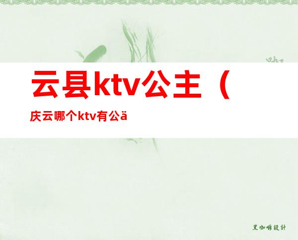 云县ktv公主（庆云哪个ktv有公主）