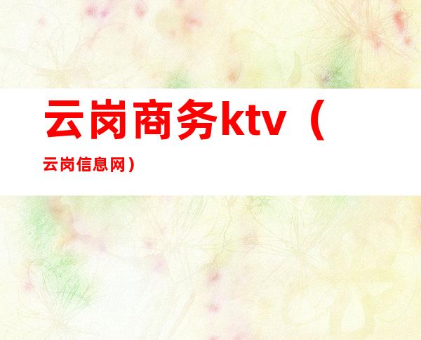 云岗商务ktv（云岗信息网）