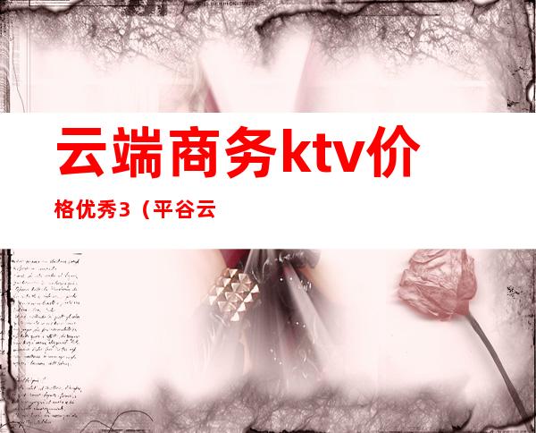 云端商务ktv价格优秀3（平谷云端ktv价格）