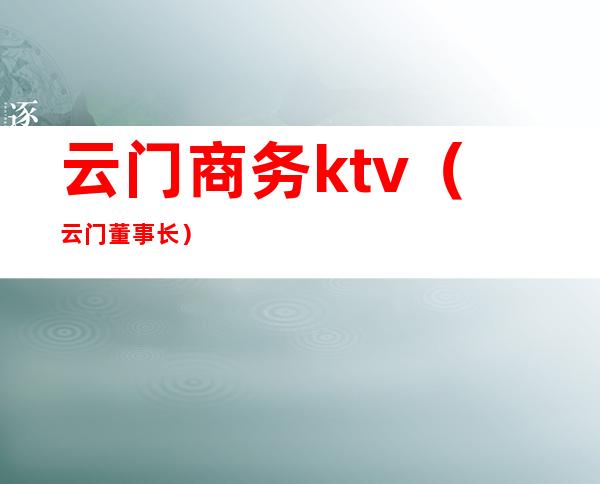 云门商务ktv（云门董事长）