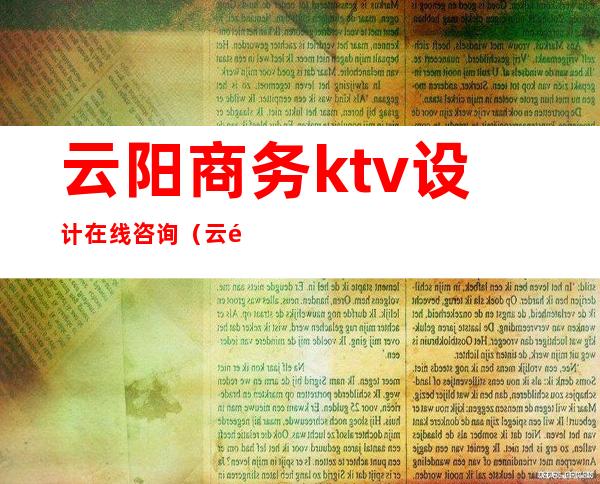 云阳商务ktv设计在线咨询（云阳北城KTV）