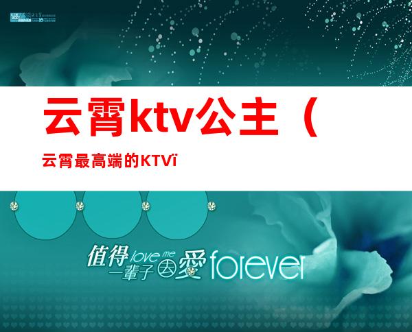 云霄ktv公主（云霄最高端的KTV）