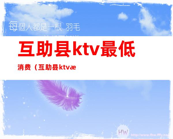 互助县ktv最低消费（互助县ktv有哪些）