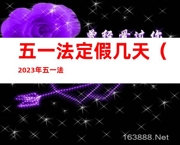 五一法定假几天（2023年五一法定假日几天）