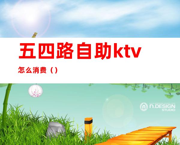 五四路自助ktv怎么消费（）