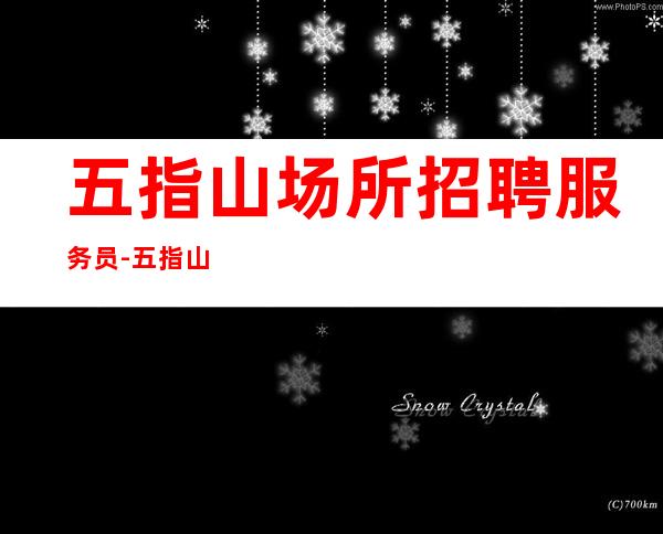 五指山场所招聘服务员-五指山高档夜总会新人来急缺新人