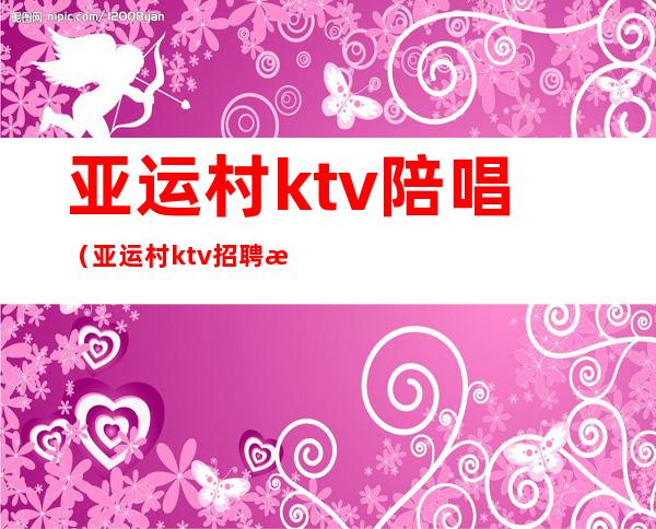 亚运村ktv陪唱（亚运村ktv招聘服务员）