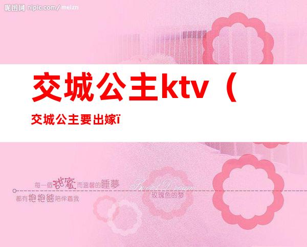 交城公主ktv（交城公主要出嫁）