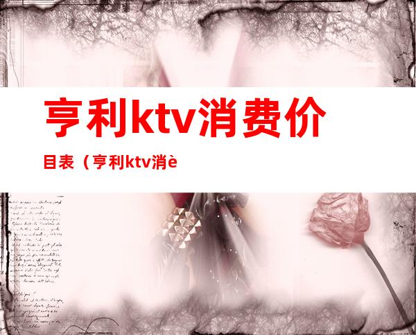 亨利ktv消费价目表（亨利ktv消费价目表图片）